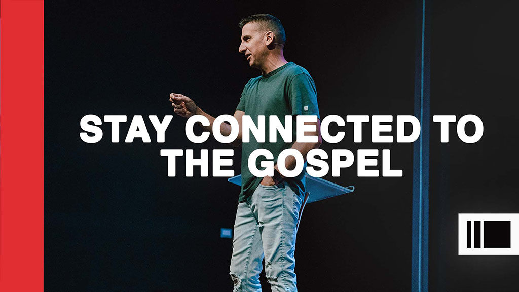 Stay Connected To The Gospel